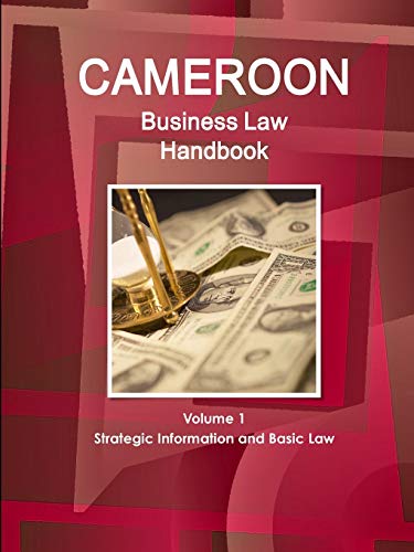 Cameroon Business Law Handbook Volume 1 Strategic, Practical Information and Basic Laws (World Strategic and Business Information Library)