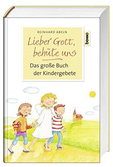 Lieber Gott, behüte uns: Das große Buch der Kindergebete