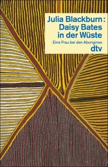 Daisy Bates in der Wüste. Eine Frau bei den Aborigines.