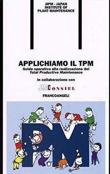 Applichiamo il TPM. Guida operativa alla realizzazione del Total Productive Maintenance (Formazione permanente-Pratica di)