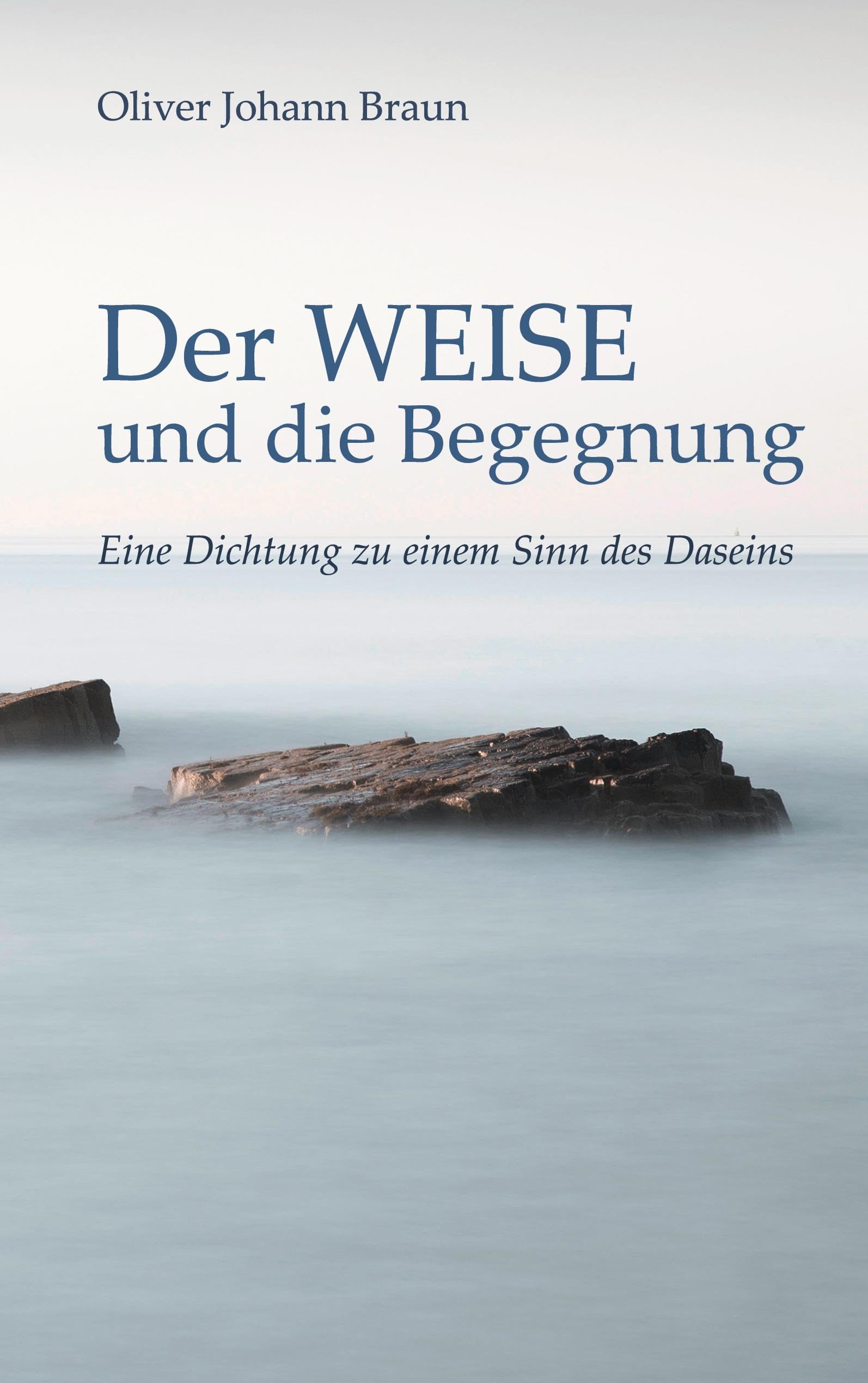 Der WEISE und die Begegnung: Eine Dichtung zu einem Sinn des Daseins