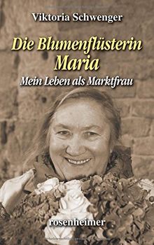 Die Blumenflüsterin Maria - Mein Leben als Marktfrau von Viktoria Schwenger | Buch | Zustand sehr gut