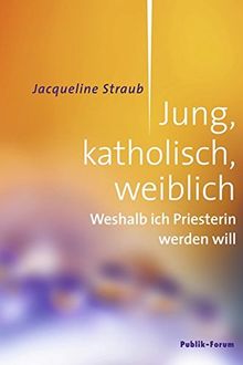 Jung, katholisch, weiblich: Weshalb ich Priesterin werden will von Straub, Jacqueline | Buch | Zustand gut