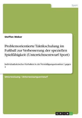 Problemorientierte Taktikschulung im Fußball zur Verbesserung der speziellen Spielfähigkeit (Unterrichtsentwurf Sport): Individualtaktisches Verhalten in der Verteidigungssituation 1 gegen 1
