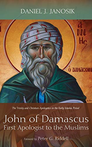 Janosik, Daniel J. John Of Damascus, First Apologist To The Muslims, The Trinity And Christian Apologetics In The Early Islamic Period