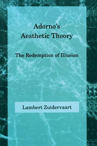 Adorno's Aesthetic Theory: The Redemption of Illusion (Studies in Contemporary German Social Thought)