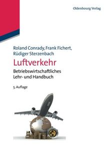 Luftverkehr: Betriebswirtschaftliches Lehr und Handbuch: Betriebswirtschaftliches Lehr- und Handbuch (Lehr- und Handbücher zu Tourismus, Verkehr und Freizeit)