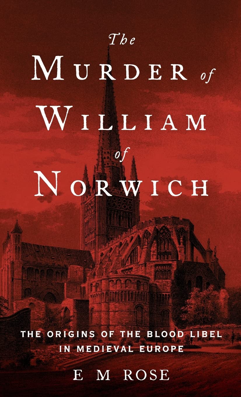 MURDER OF WILLIAM OF NORWICH C: The Origins of the Blood Libel in Medieval Europe