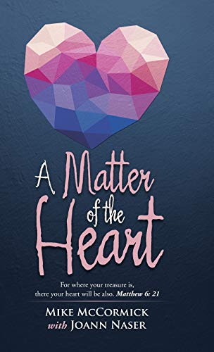 A Matter of the Heart: For where your treasure is, there your heart will be also. Matthew 6: 21