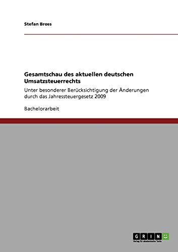 Gesamtschau des aktuellen deutschen Umsatzsteuerrechts: Unter besonderer Berücksichtigung der Änderungen durch das Jahressteuergesetz 2009