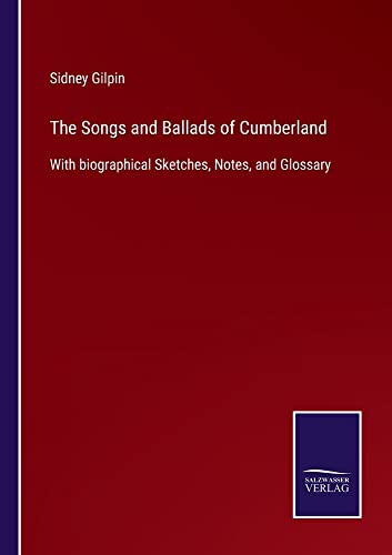 The Songs and Ballads of Cumberland: With biographical Sketches, Notes, and Glossary
