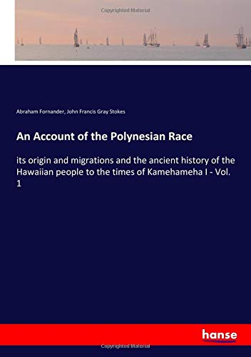 An Account of the Polynesian Race: its origin and migrations and the ancient history of the Hawaiian people to the times of Kamehameha I - Vol. 1