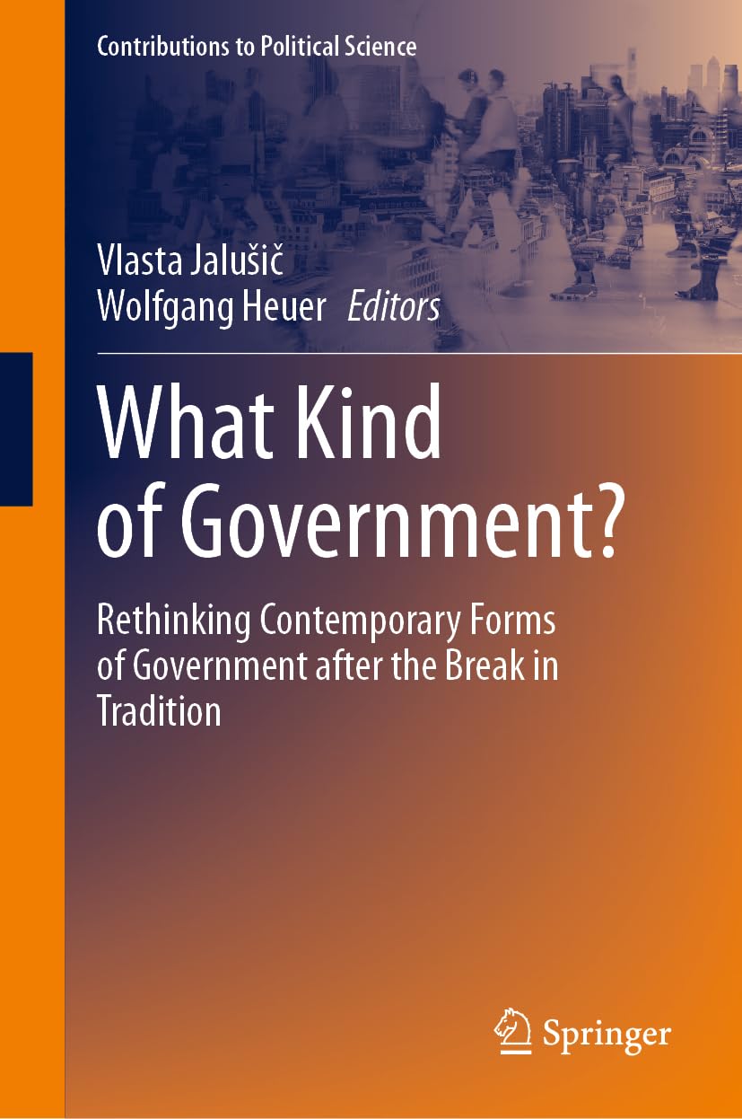 What Kind of Government?: Rethinking Contemporary Forms of Government after the Break in Tradition (Contributions to Political Science)