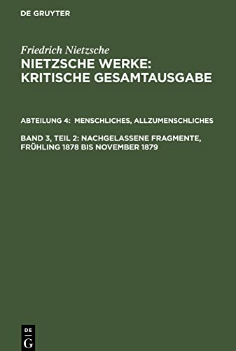 Werke, Kritische Gesamtausgabe, Abt.4, Bd.3, Menschliches, Allzumenschliches II; Nachgelassene Fragmente Frühling 1878 - November 1879: Nachgelassene ... Nietzsche: Nietzsche Werke. Abteilung 4)
