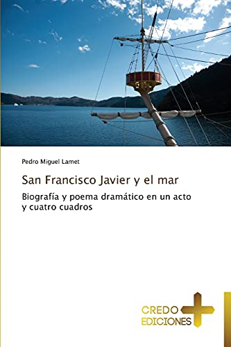 San Francisco Javier y el mar: Biografía y poema dramático en un acto y cuatro cuadros