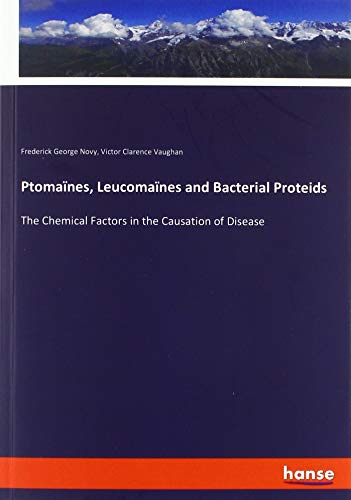 Ptomaïnes, Leucomaïnes and Bacterial Proteids: The Chemical Factors in the Causation of Disease