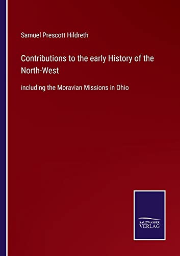 Contributions to the early History of the North-West: including the Moravian Missions in Ohio