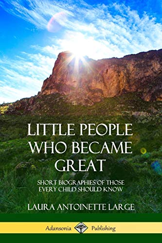Little People Who Became Great: Short Biographies of Those Every Child Should Know