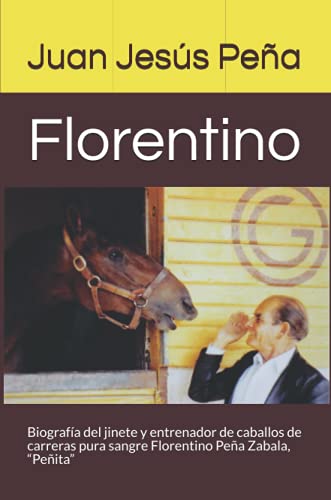 Florentino: Biografía del jinete y entrenador de caballos de carreras pura sangre Florentino Peña Zabala, “Peñita”: Biografa del Jinete y Entrenador ... Pura Sangre Florentino Pena Zabala Penita