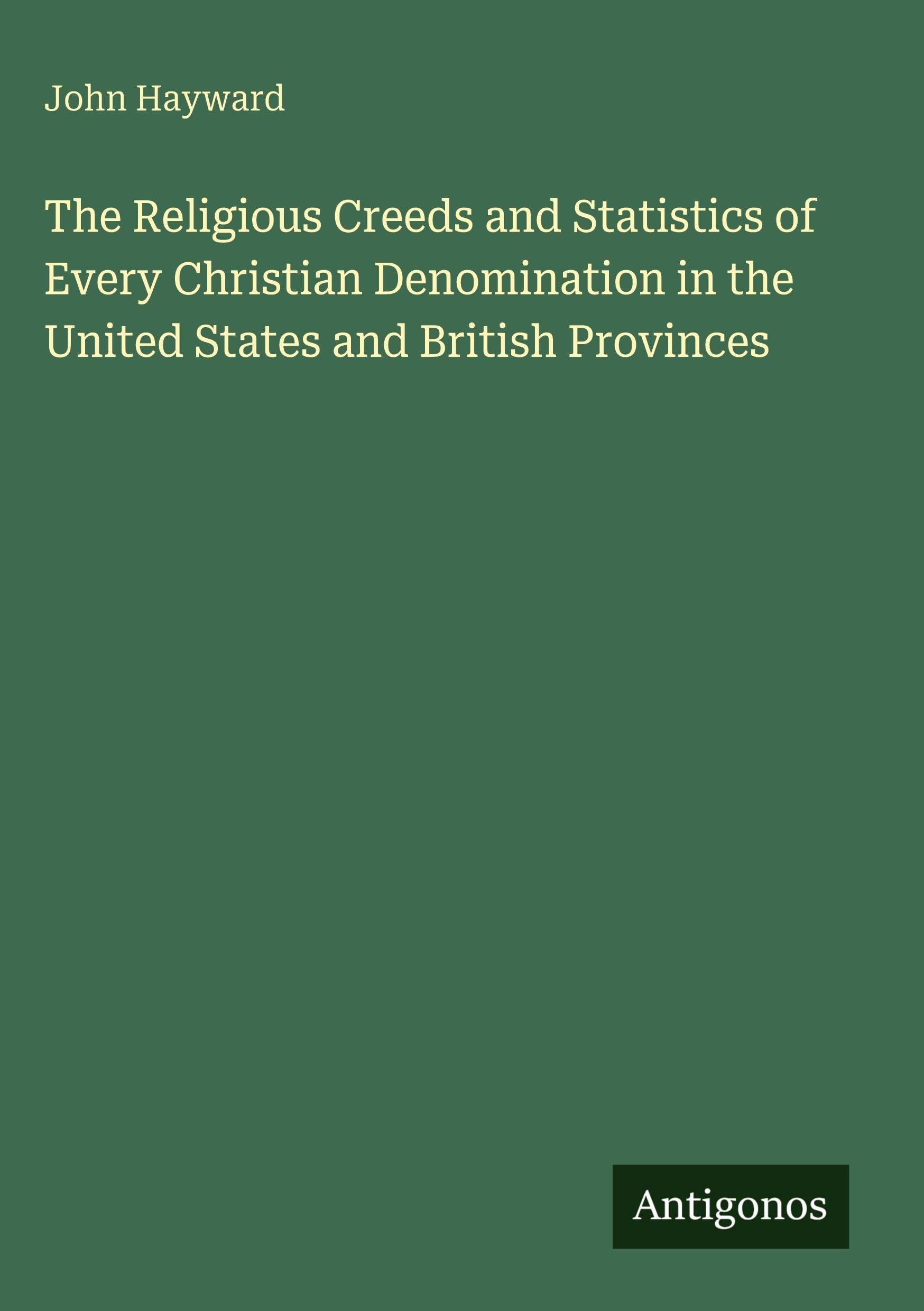The Religious Creeds and Statistics of Every Christian Denomination in the United States and British Provinces