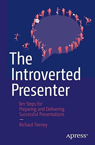 The Introverted Presenter: Ten Steps for Preparing and Delivering Successful Presentations