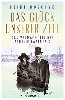 Das Glück unserer Zeit. Das Vermächtnis der Familie Lagerfeld: Roman