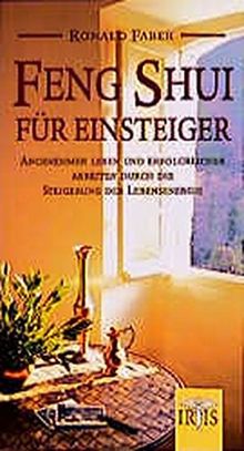 Feng Shui für Einsteiger: Angenehmer Leben und erfolgreicher Arbeiten durch die Steigerung der Lebensenergie