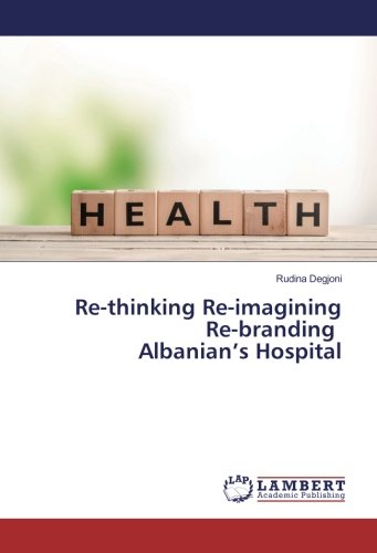 Re-thinking Re-imagining Re-branding Albanian’s Hospital