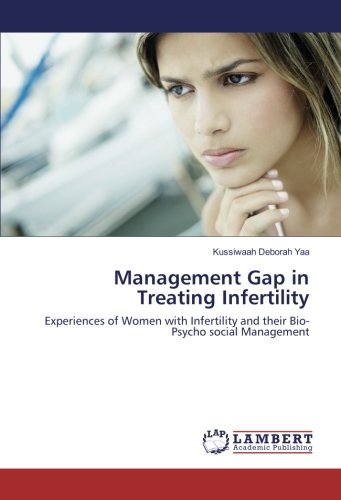 Management Gap in Treating Infertility: Experiences of Women with Infertility and their Bio-Psycho social Management