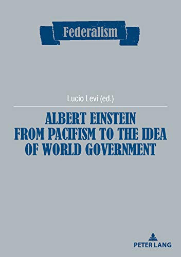 Albert Einstein from Pacifism to the Idea of World Government (Federalism, Band 12)