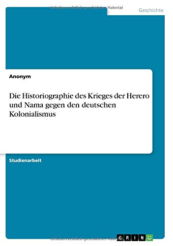 Die Historiographie des Krieges der Herero und Nama gegen den deutschen Kolonialismus