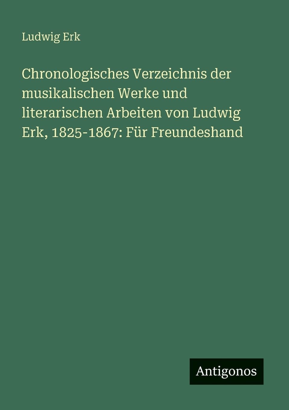 Chronologisches Verzeichnis der musikalischen Werke und literarischen Arbeiten von Ludwig Erk, 1825-1867: Für Freundeshand