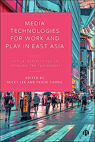 Media Technologies for Work and Play in East Asia: Critical Perspectives on Japan and the Two Koreas