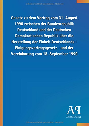 Gesetz zu dem Vertrag vom 31. August 1990 zwischen der Bundesrepublik Deutschland und der Deutschen Demokratischen Republik über die Herstellung der ... - und der Vereinbarung vom 18. September 1990
