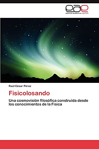 Fisicolosando: Una cosmovisión filosófica construida desde los conocimientos de la Física