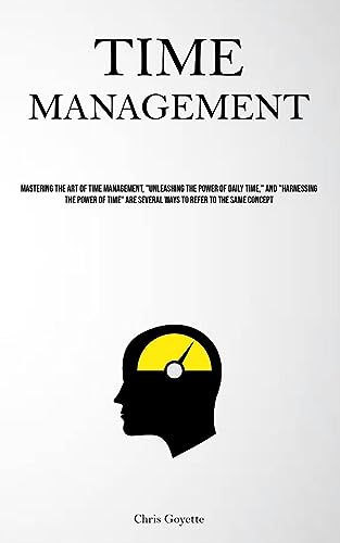 Time Management: Mastering The Art Of Time Management, Unleashing The Power Of Daily Time, And Harnessing The Power Of Time Are Several Ways To Refer To The Same Concept