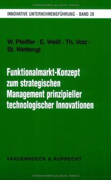 Funktionalmarkt-Konzept zum strategischen Management prinzipieller technologischer Innovationen (Innovative Unternehmensfuehrung)