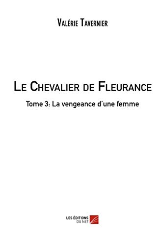 Le Chevalier De Fleurance: Tome 3 : La Vengeance D'une Femme