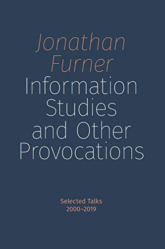 Information Studies and Other Provocations: Selected Talks, 2000-2019