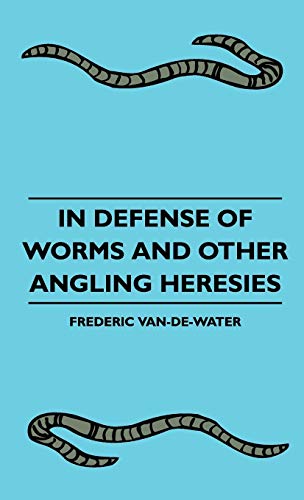 In Defense Of Worms And Other Angling Heresies
