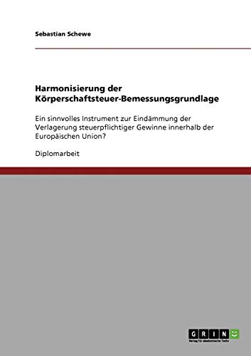 Harmonisierung der Körperschaftsteuer-Bemessungsgrundlage: Ein sinnvolles Instrument zur Eindämmung der Verlagerung steuerpflichtiger Gewinne innerhalb der Europäischen Union?