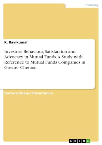 Investors Behaviour, Satisfaction and Advocacy in Mutual Funds. A Study with Reference to Mutual Funds Companies in Greater Chennai