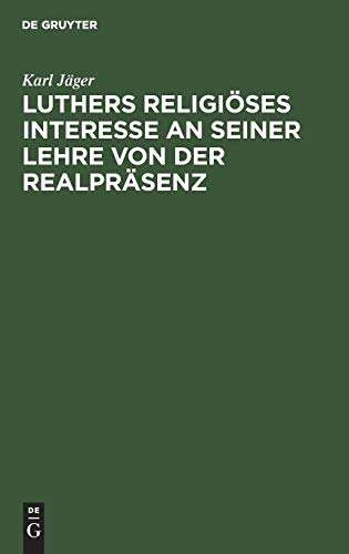 Luthers religiöses Interesse an seiner Lehre von der Realpräsenz: Eine historisch-dogmatische Studie