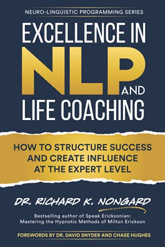 Richard Nongard Excellence In Nlp And Life Coaching, How To Structure Success And Create Influence At The Expert Level (Neuro-Linguistic Programming)
