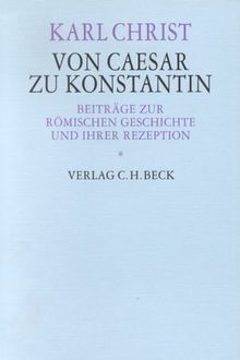 Von Caesar zu Konstantin: Beiträge zur römischen Geschichte und ihrer Rezeption