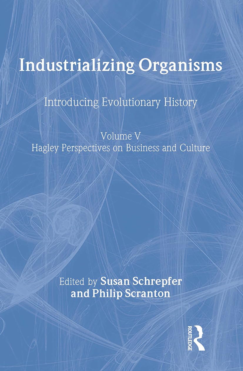 Industrializing Organisms: Introducing Evolutionary History (Hagley Center Studies in the History of Business and Technology)