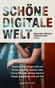 Schöne digitale Welt: Analysen und Einsprüche von Richard Gutjahr, Sascha Lobo, Georg Mascolo, Miriam Meckel, Ranga Yogeshwar und Juli Zeh (edition medienpraxis)