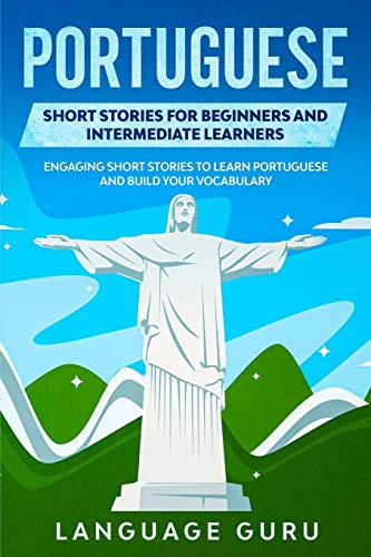 Portuguese Short Stories for Beginners and Intermediate Learners: Engaging Short Stories to Learn Portuguese and Build Your Vocabulary