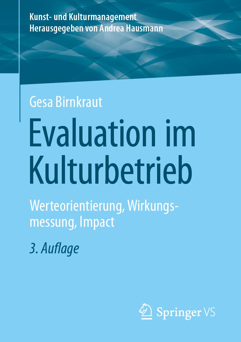 Evaluation im Kulturbetrieb: Werteorientierung, Wirkungsmessung, Impact (Kunst- und Kulturmanagement)