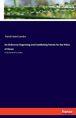 An Ordinance Organizing and Establishing Patrols for the Police of Slaves: in the Parish of St. Landry